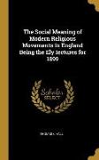 The Social Meaning of Modern Religious Movements in England Being the Ely Iectures for 1899
