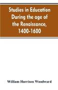 Studies in education during the age of the Renaissance, 1400-1600