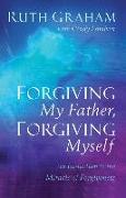 Forgiving My Father, Forgiving Myself - An Invitation to the Miracle of Forgiveness