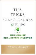 Tips, Tricks, Foreclosures, and Flips of a Millionaire Real Estate Investor