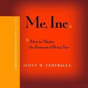 Me, Inc.: How to Master the Business of Being You...a Personalized Program for Exceptional Living