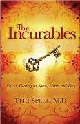 The Incurables: Unlock Healing for Spirit, Mind and Body