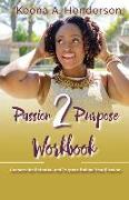 Passion2purpose Workbook: Uncover the Potential and Purpose Behind Your Passion