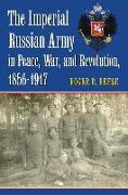 The Imperial Russian Army in Peace, War, and Revolution, 1856-1917