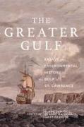 The Greater Gulf: Essays on the Environmental History of the Gulf of St Lawrence Volume 12