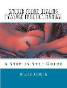 Sacred Pelvic Healing Massage Practice Manual: A Step by Step Guide