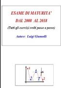 Esame Di Maturita' Dal 2008 Al 2018 (Tutti Gli Esercizi Svolti Passo a Passo