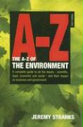 The A-Z of the Environment: A Complete Guide to All the Issues--Scientific, Legal, Economic and Social--And Their Impact on Business and Governmen