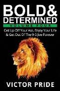 Bold & Determined - Volume Four: Get Up Off Your Ass, Enjoy Your Life, and Get Out of the 9-5 Jive Forever