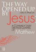 The Way Opened Up by Jesus:: A Commentary on the Gospel of Matthew