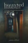 Haunted Missouri: A Ghostly Guide to the Show-Me State's Most Spirited Spots