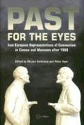 Past for the Eyes: East European Representations of Communism in Cinema and Museums After 1989