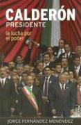Calderon Presidente: La Lucha Por El Poder