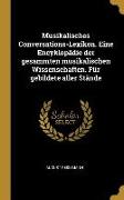 Musikalisches Conversations-Lexikon. Eine Encyklopädie Der Gesammten Musikalischen Wissenschaften. Für Gebildete Aller Stände