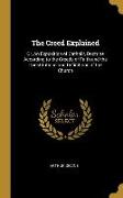 The Creed Explained: Or, an Exposition of Catholic Doctrine According to the Creeds of Faith and the Constitutions and Definitions of the C