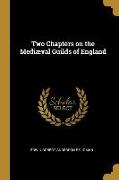 Two Chapters on the Mediæval Guilds of England