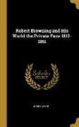 Robert Browning and His World the Private Face 1812-1861