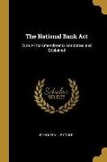 The National Bank Act: With All Its Amendments Annotated and Explained