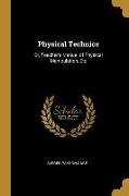 Physical Technics: Or, Teacher's Manual of Physical Manipulation, Etc