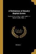 A Refutation of Sundry Baptist Errors: Particularly as They Are Set Forth in a Recent Work of Rev. J