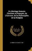 Du Mariage Romain, Chrétien Et Français, de l'Histoire, de la Philosophie, de la Religion