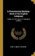 A Pronouncing Spelling-Book of the English Language: Mainly on the Principles of Comparison and Cont
