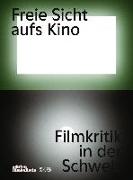 Freie Sicht aufs Kino. Beiträge zur Filmkritik in der Schweiz