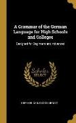 A Grammar of the German Language for High Schools and Colleges: Designed for Beginners and Advanced