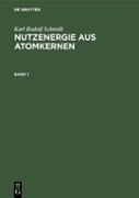 Karl Rudolf Schmidt: Nutzenergie aus Atomkernen. Band 1