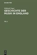 Wilibald Nagel: Geschichte der Musik in England. Teil 2