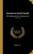 Lectures on Aural Catarrh: The Commonest Forms of Deafness and Their Cure