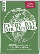 Every Day for Future. 100 Dinge, die du selbst tun kannst, um das Klima zu schützen, nachhaltig zu leben und die Natur zu bewahren