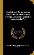 Statistics of the American Iron Trade for 1898 & of the Foreign Iron Trade in 1898 & Immediately Pre