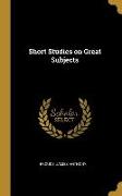 Short Studies on Great Subjects