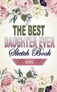 Best Daughter Ever Sketch Book: 5" X 8", Blank Artist Sketchbook: 50 pages, Sketching, Drawing and Creative Doodling. Notebook and Sketchbook to Draw