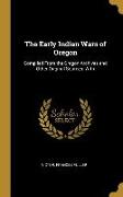 The Early Indian Wars of Oregon: Compiled from the Oregon Archives and Other Original Sources: With