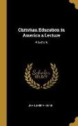 Christian Education in America a Lecture: A Lecture