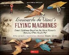 Leonardo Da Vinci's Flying Machines Kit: Paper Airplanes Based on the Great Master's Sketches - That Really Fly! (13 Pop-Out Models, Easy-To-Follow In