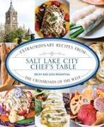 Salt Lake City Chef's Table: Extraordinary Recipes from the Crossroads of the West