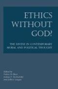 Ethics Without God?: The Divine in Contemporary Moral and Political Thought