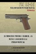 Automatic Pistol Caliber .45 M1911 and M1911A1 Field Manual