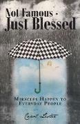 Not Famous-Just Blessed: MIRACLES HAPPEN TO EVERYDAY PEOPLE, Second Edition