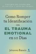 Como Romper Tu Identificacion con el Trauma Emocional en 10 Dias