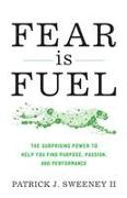 Fear Is Fuel: The Surprising Power to Help You Find Purpose, Passion, and Performance