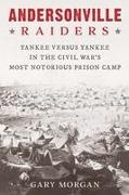 Andersonville Raiders: Yankee Versus Yankee in the Civil War's Most Notorious Prison Camp