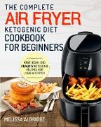 Air Fryer Ketogenic Diet Cookbook: The Complete Air Fryer Ketogenic Diet Cookbook For Beginners Fast, Easy, and Healthy Ketogenic Recipes For Your Air