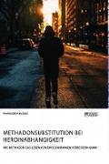Methadonsubstitution bei Heroinabhängigkeit. Wie Methadon das Leben von Drogenkranken verbessern kann