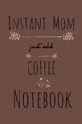 Instant Mom, Just Add Coffee Notebook