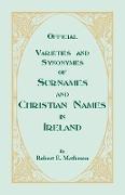 Official Varieties and Synonymes of Surnames and Christian Names in Ireland for the Guidance of Registration Officers and the Public in Searching the Indexes of Births, Deaths, and Marriages