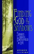 Finding God in the Shadows: Stories from the Battlefield of Life